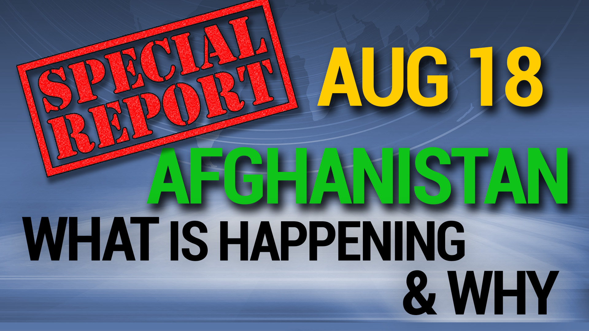 SPECIAL REPORT ON AFGHANISTAN: WHAT IS HAPPENING